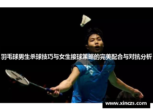 羽毛球男生杀球技巧与女生接球策略的完美配合与对抗分析