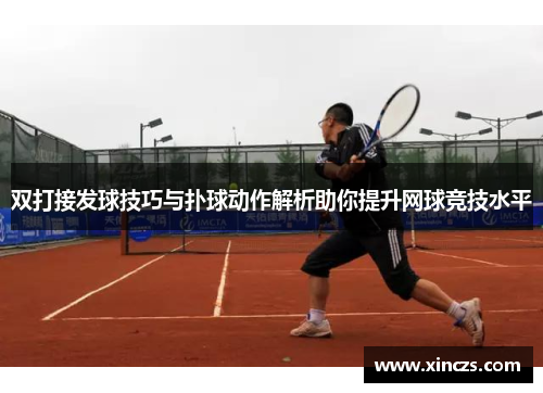 双打接发球技巧与扑球动作解析助你提升网球竞技水平