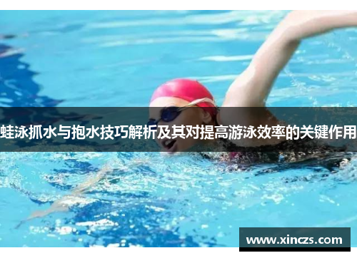 蛙泳抓水与抱水技巧解析及其对提高游泳效率的关键作用