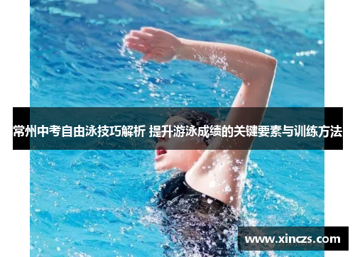 常州中考自由泳技巧解析 提升游泳成绩的关键要素与训练方法